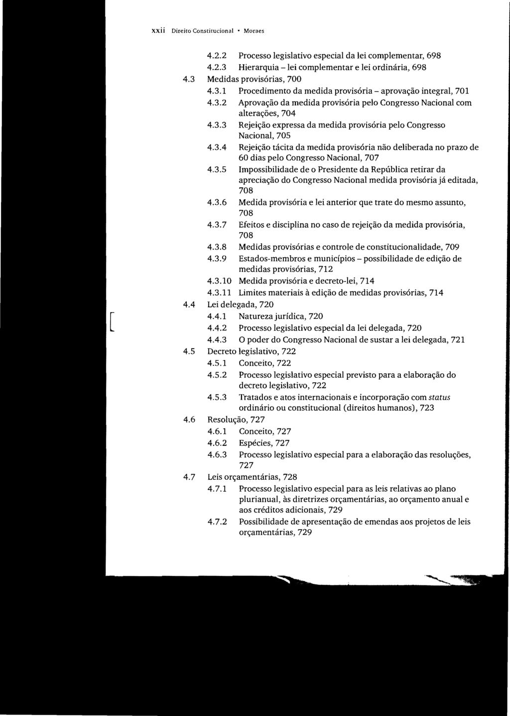 xxii Direito Constitucional Moraes 4.2.2 Processo legislativo especial da lei complementar, 698 4.2.3 Hierarquia -lei complementar e lei ordinária, 698 4.3 Medidas provisórias, 700 4.3.1 Procedimento da medida provisória aprovação integral, 701 4.