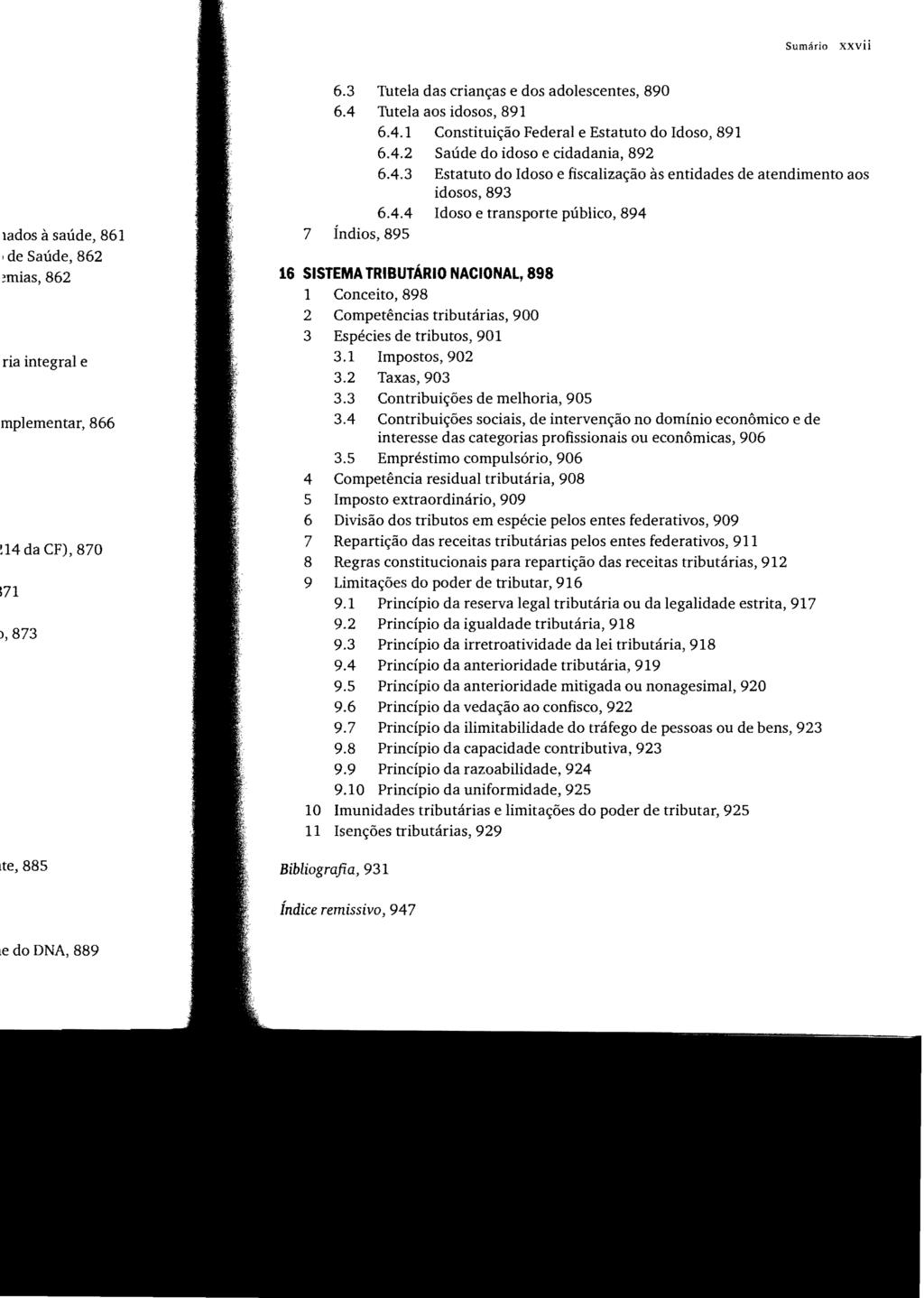 Sumário xxvii 6.3 Tutela das crianças e dos adolescentes, 890 6.4 Tutela aos idosos, 891 6.4.1 Constituição Federal e Estatuto do Idoso, 891 6.4.2 Saúde do idoso e cidadania, 892 6.4.3 Estatuto do Idoso e fiscalização às entidades de atendimento aos idosos, 893 6.