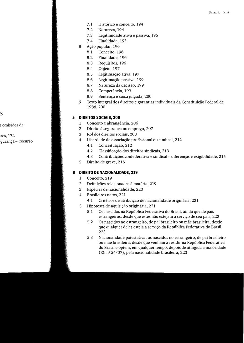 Sumário xiii 7.1 Histórico e conceito, 194 7.2 Natureza, 194 7.3 Legitimidade ativa e passiva, 195 7.4 Finalidade, 195 8 Ação popular, 196 8.1 Conceito, 196 8.2 Finalidade, 196 8.3 Requisitos, 196 8.