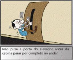 O que você não deve fazer Puxar a porta do pavimento sem a presença da cabine no andar; Apressar o fechamento das portas; Apertar várias vezes o botão de chamada; Chamar vários elevadores ao mesmo