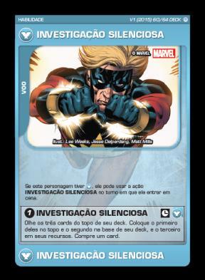 A afiliação correta deste card é INIMIGOS DOS VINGADORES, como em sua versão na coleção Múltiplas Identidades. 8.6 INVESTIGAÇÃO SILENCIOSA Olhe os três cards do topo de seu deck.