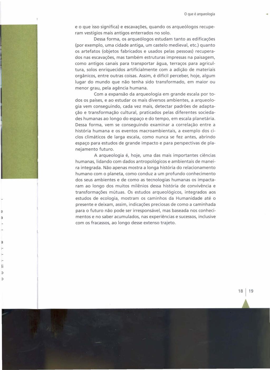 o que é arqueologia e o que isso significa) e escavações, quando os arqueólogos recuperam vestígios mais antigos enterrados no solo.