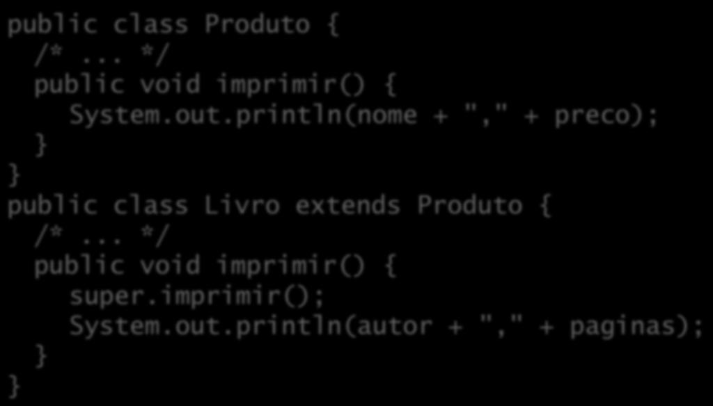 Sobrescrita de métodos Métodos sobrescritos podem chamar sua versão na superclasse usando a palavra super: public class Produto { /*... */ public void imprimir() { System.out.