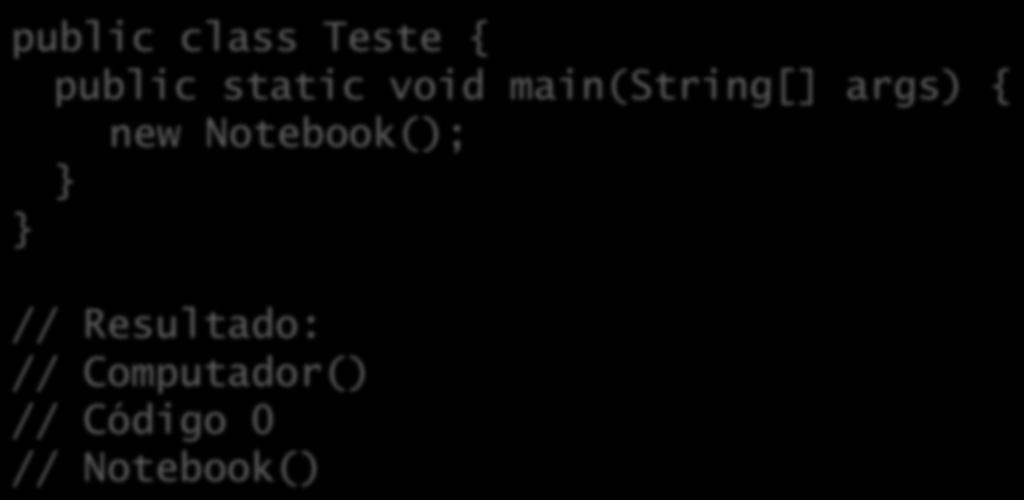 Atenção à ordem de construção O construtor da superclasse é chamado antes do código receber seu valor: public class Teste { public static