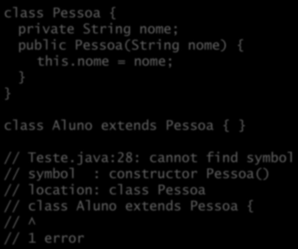 Construtores sem parâmetros class Pessoa { private String nome; public Pessoa(String nome) { this.nome = nome; class Aluno extends Pessoa { // Teste.