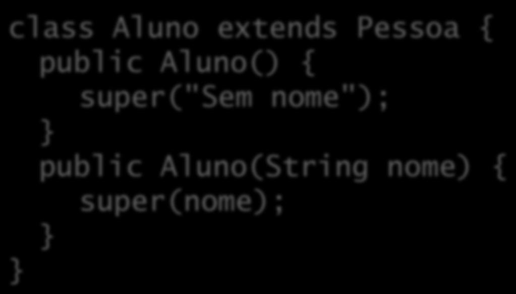 Construtores com parâmetro A solução é chamar o construtor explicitamente; Assim como this(), super() deve ser o primeiro comando do construtor.