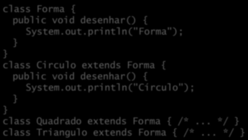 Polimorfismo class Forma { public void desenhar() { System.out.println("Forma"); class Circulo extends Forma { public void desenhar() { System.