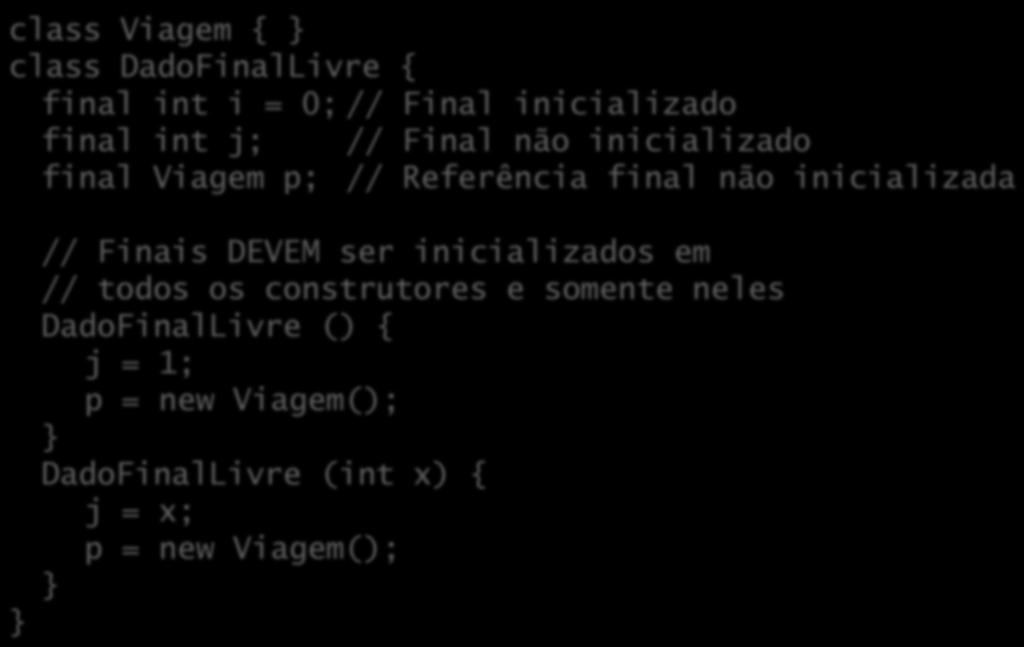 Dados finais não inicializados class Viagem { class DadoFinalLivre { final int i = 0; // Final inicializado final int j; // Final não inicializado final Viagem p; // Referência final não inicializada