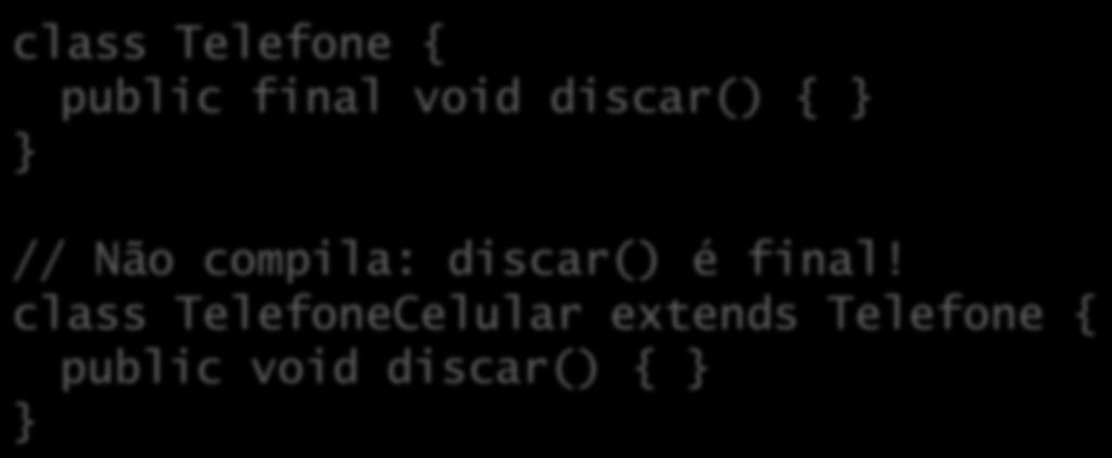 Métodos finais Métodos finais não podem ser sobrescritos por uma subclasse; Chamada do método inline (maior eficiência).