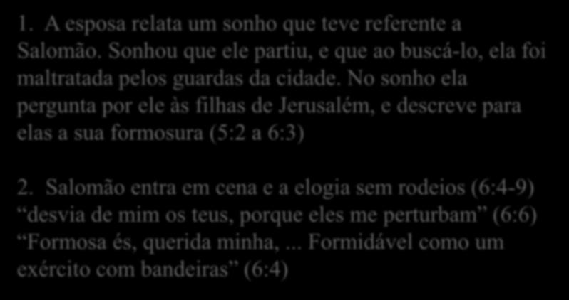 1. A esposa relata um sonho que teve referente a Salomão. Sonhou que ele partiu, e que ao buscá-lo, ela foi maltratada pelos guardas da cidade.