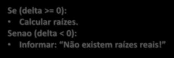 Exemplo: Algoritmo de calcular as raízes Se (delta >= 0):