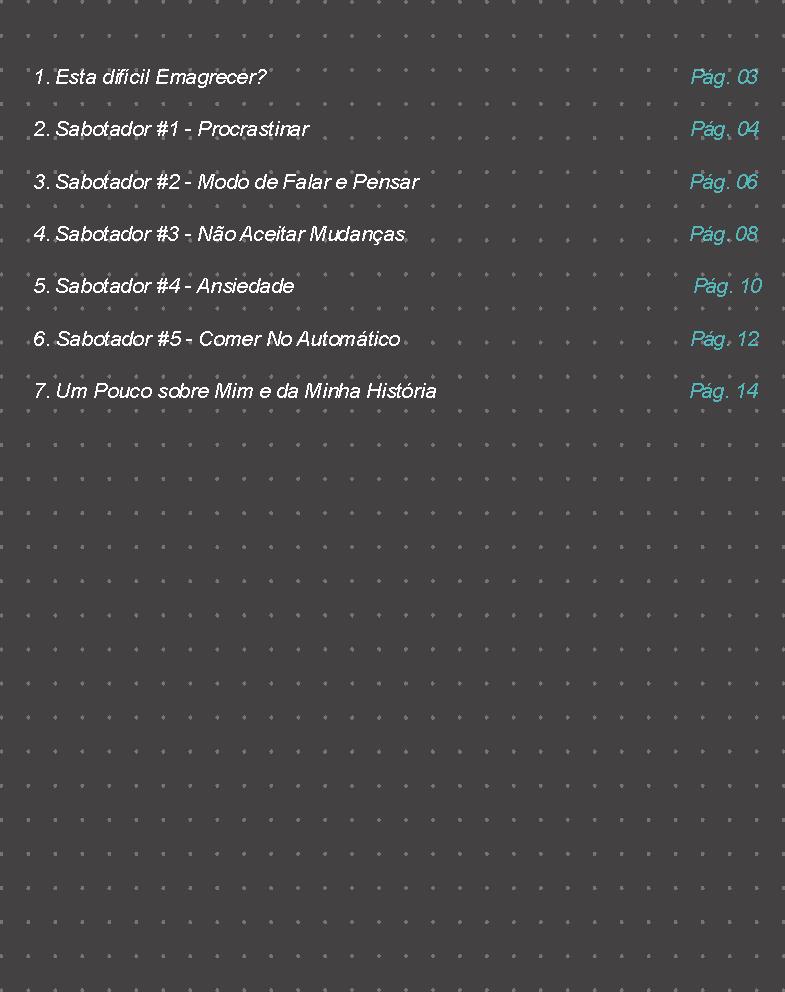 Sumário 1. Esta difícil Emagrecer? 2. Sabotador #1 - Procrastinar 3. Sabotador #2 - Modo de Falar e Pensar 4. Sabotador #3 - Não Aceitar Mudanças 5.