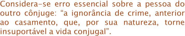 087) cita os seguintes exemplos: Casamento celebrado com homossexual, com bissexual, com transexual operado que não revelou sua situação anterior, com viciado em