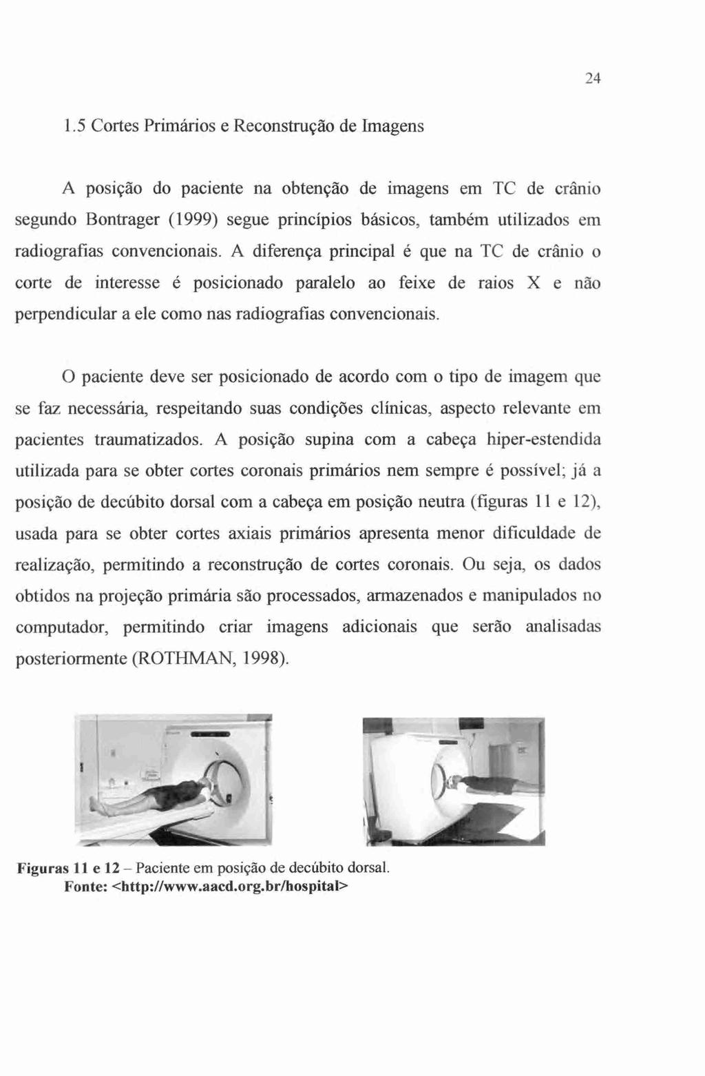 24 1.5 Cortes Primários e Reconstrução de Imagens A posição do paciente na obtenção de imagens em TC de crânio segundo Bontrager (1999) segue princípios básicos, também utilizados em radiografias