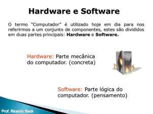 Hardware e software Hardware É toda parte mecânica do computador, a parte concreta, composta por componentes como placas, impressora, monitor, ou seja, tudo que é palpável.