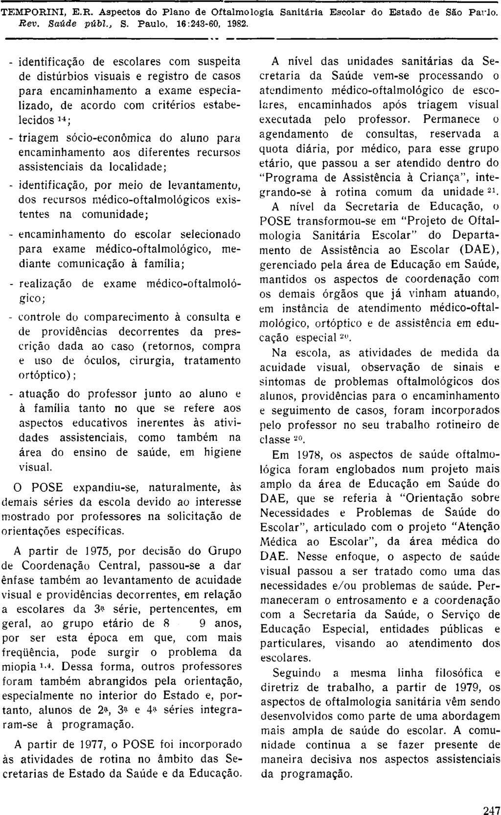 - identificação de escolares com suspeita de distúrbios visuais e registro de casos para encaminhamento a exame especializado, de acordo com critérios estabelecidos 14 ; - triagem sócio-econômica do