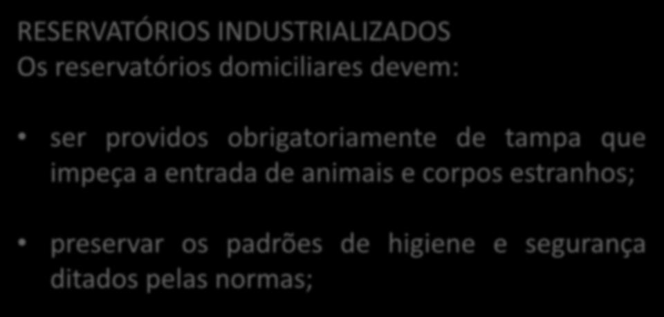 TIPOS DE RESERVATÓRIO RESERVATÓRIOS INDUSTRIALIZADOS Os reservatórios domiciliares devem: ser providos obrigatoriamente de