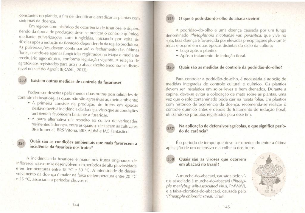 constantes no plantio, a fim de identificar e erradicar as plantas com sintomas da doença. Em regiões.