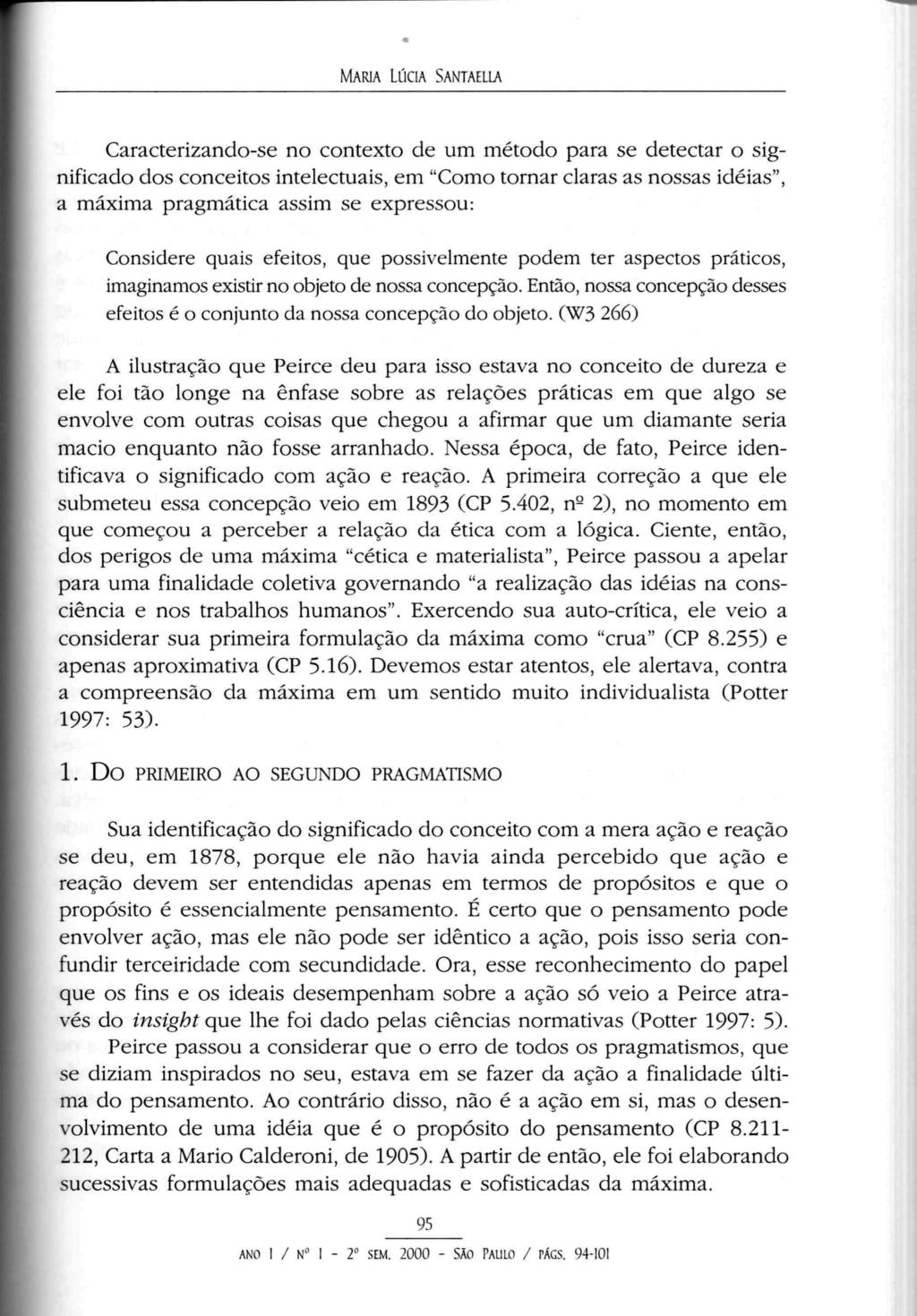 MARIA LúCIA SANTAELA Caracterizando-se no contexto de um método para se detectar o significado dos conceitos intelectuais, em "Como tornar claras as nossas idéias", a máxima pragmática assim se