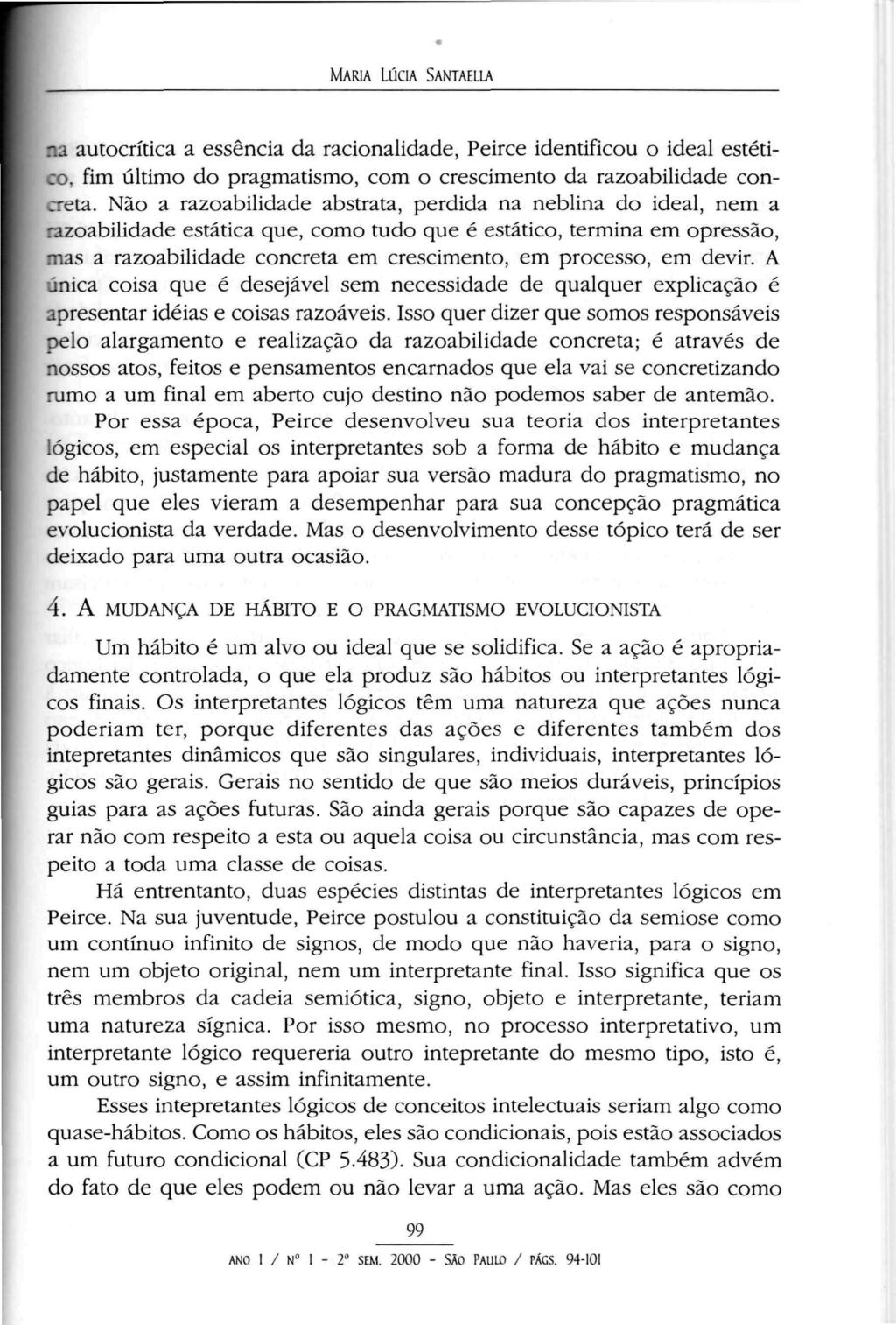 MARIA LúCIA SANTAELIA na autocrítica a essência da racionalidade, Peirce identificou o ideal estético, fim último do pragmatismo, com o crescimento da razoabilidade concreta.