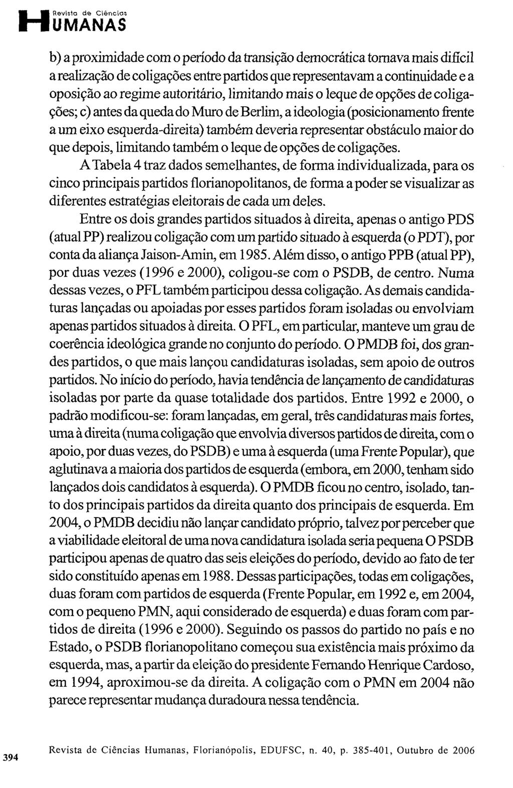 H Revista de Ciências U MANAS b) a proximidade com o período da transição democrática tornava mais dificil a realização de coligações entre partidos que representavam a continuidade e a oposição ao