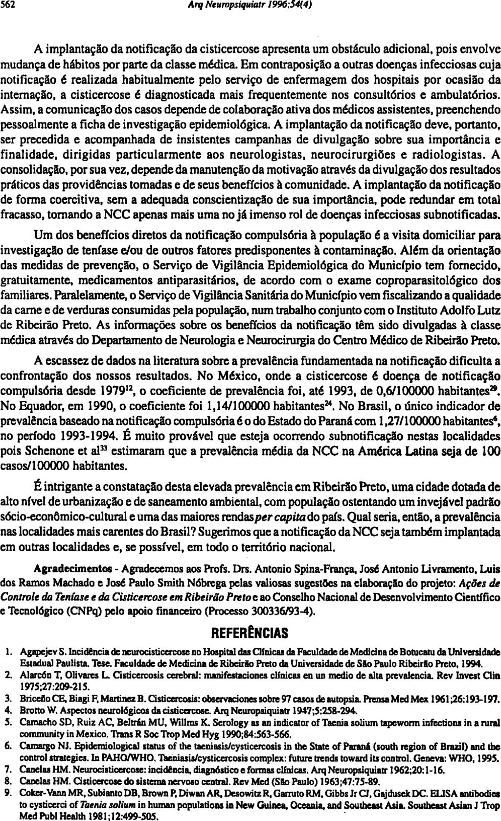 A implantação da notificação da cisticercose apresenta um obstáculo adicional, pois envolve mudança de hábitos por parte da classe médica.