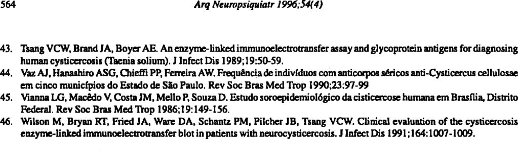 43. Tsang VCW, Brand JA, Boyer AR An enzyme-linked immunoelectrotransfer assay and glycoprotein antigens for diagnosing human cysticercosis (Taenia solium). J Infect Dis 1989;19:50-59. 44.