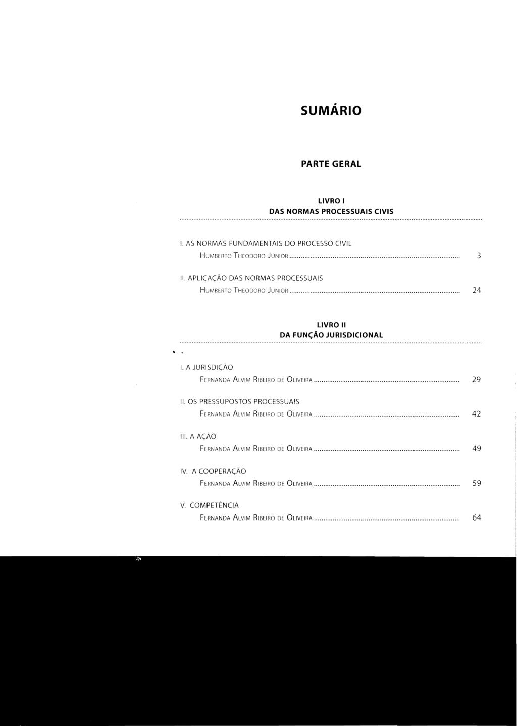 SUMÁRIO PARTE GERAL LIVRO I DAS NORMAS PROCESSUAIS CIVIS I. AS NORMAS FUf\IDAMEf\ITAIS DO PROCESSO CIVIL HUMBERTO THEODORO JUNIOR... 3 11. APLICAÇÃO DAS NORMAS PROCESSUAIS HUMBERTO THEODORO JUNIOR.