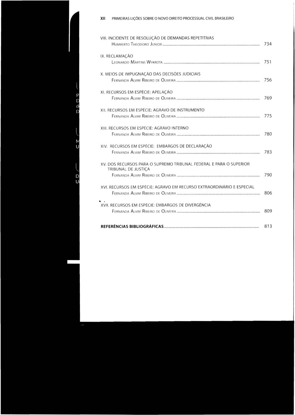 XII PRIMEIRAS LIÇÕES SOBRE O NOVO DIREITO PROCESSUAL CIVIL BRASILEIRO VIII. INCIDENTE DE RESOLUÇÃO DE DEMANDAS REPETITIVAS HUMBERTO THEODORO JUNIOR... 734 IX. RECLAMAÇÃO L EONARDO M ARTINS W VKROTA.