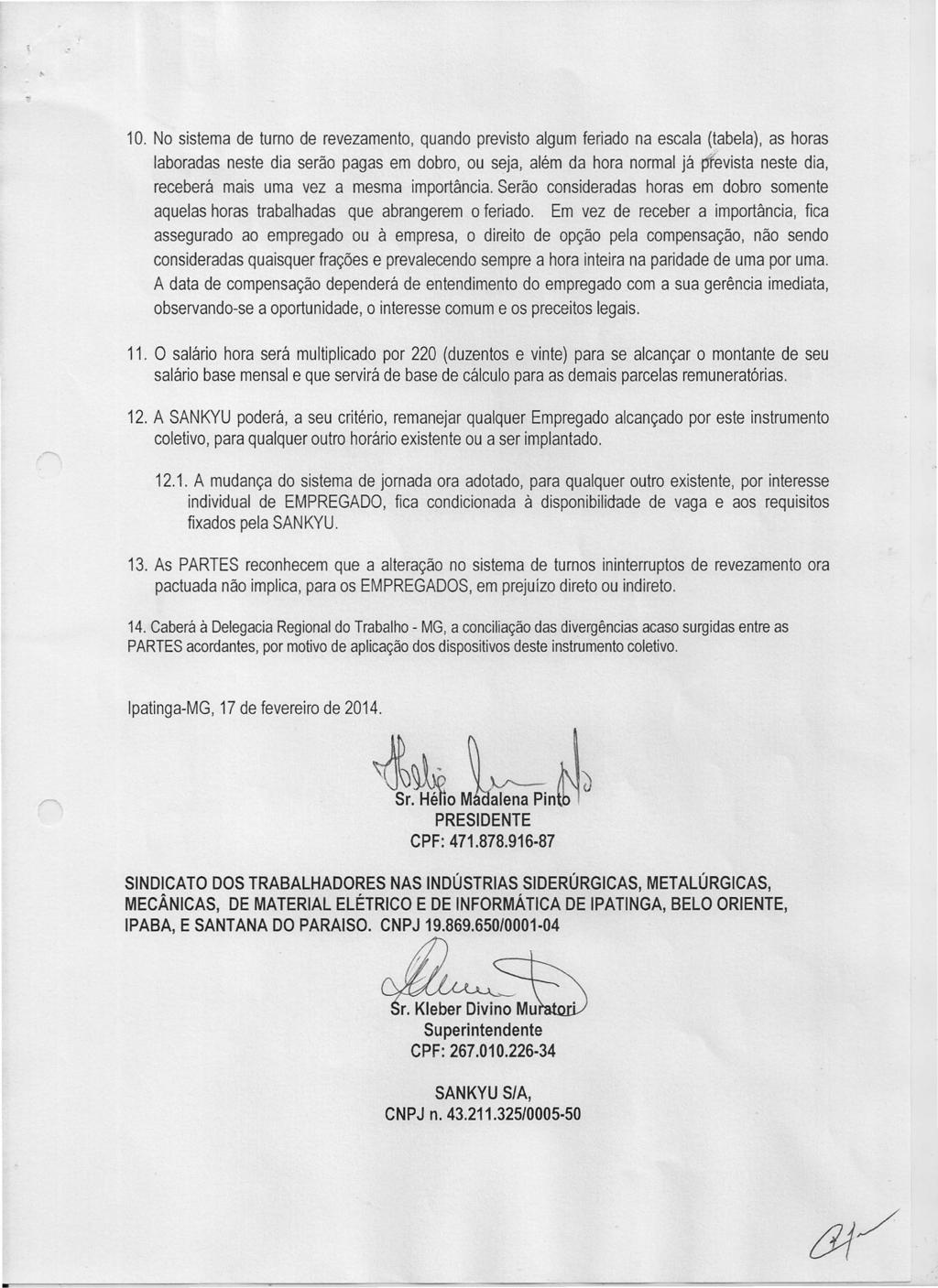 10. No sistema de turno de revezamento, quando previsto algum feriado na escala (tabela), as horas laboradas neste dia serão pagas em dobro, ou seja, além da hora normal já!