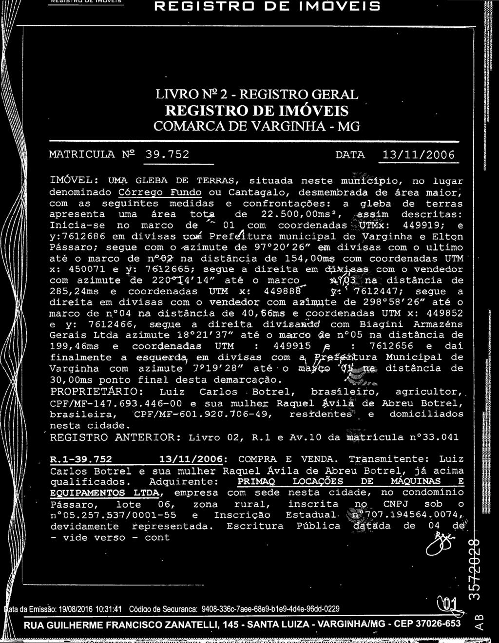 t ra municipal de Varginha e Elton Pássaro; segue com o azimute de 97 20'26" em divisas com o ultimo até o marco de n 02 na distânc ~ a ~e 154,00ms com coordenadas UTM x; 450071 e y ; 7612665; segue