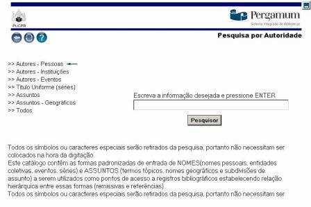 Manual PER-MAN-003 Pesquisa por Autoridade 2 PESQUISA POR AUTORIDADE Este catálogo contém as formas padronizadas de entrada de NOMES (nomes pessoais, entidades coletivas, eventos, séries) e ASSUNTOS