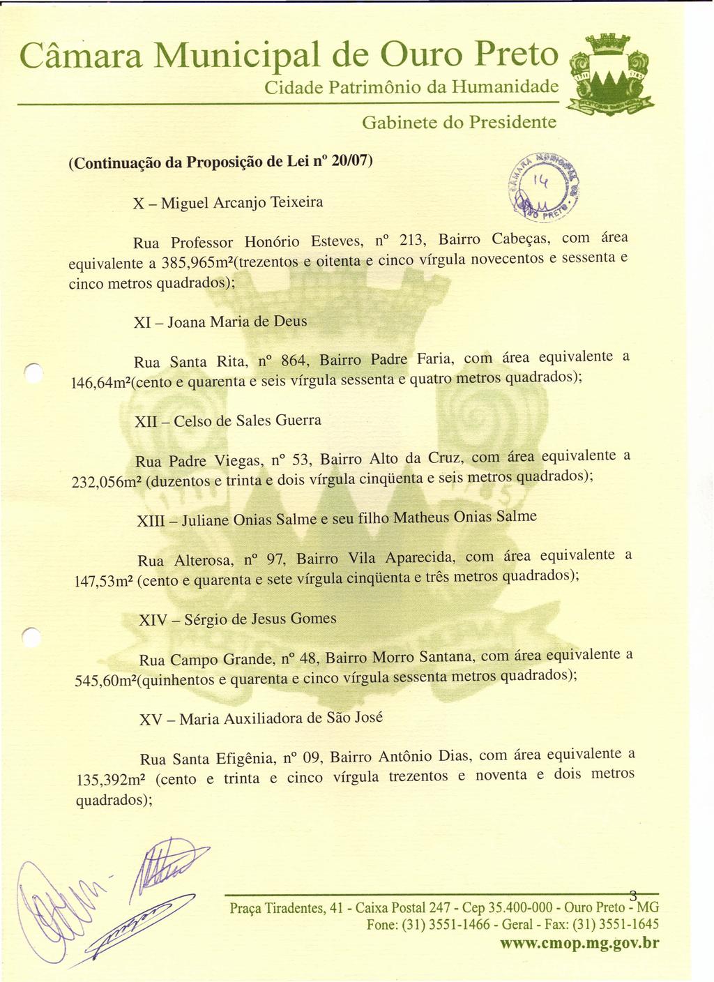 (Continuação da Proposição de Lei n 0/07) x - Miguel Arcanjo Teixeira Rua Professor Honório Esteves, n 13, Bairro Cabeças, com área equivalente a 385,965m(trezentos e oitenta e cinco vírgula