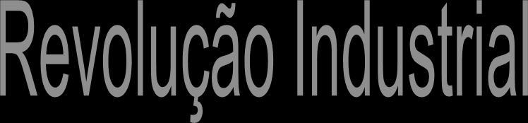 Definição: conjunto de transformações técnicas, econômicas e sociais caracterizadas pela substituição da energia física pela mecânica, da ferramenta pela