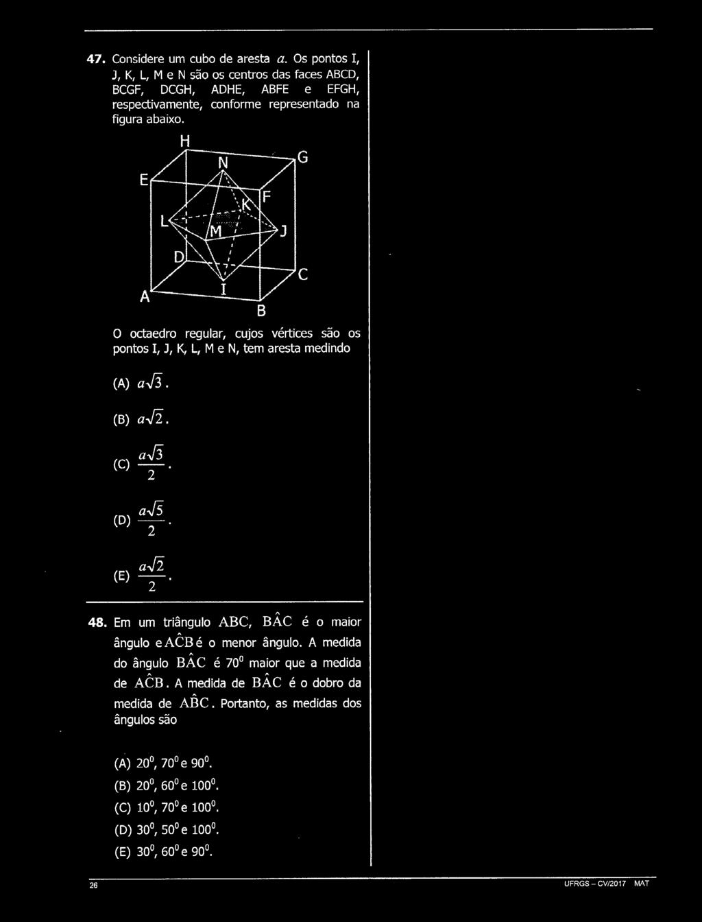H O octaedro regular, cujos vértices são os pontos I, J, K, L, M e N, tem aresta medindo (A) afi. (B) a..j. (C) aí3. (D) ajs. (E) a..j. 48.