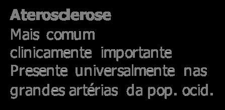 Aterosclerose Arteriolosclerose Espessamento de pequenas artérias e arteríolas idade dependente/ acelerado em H.A. e diabetes melito Aterosclerose Mais comum clinicamente importante Presente universalmente nas grandes artérias da pop.