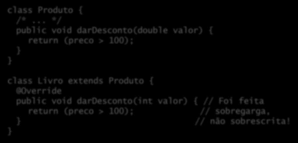 Sobrescrita vs. sobrecarga Cuidado para não confundir: class Produto { /*.