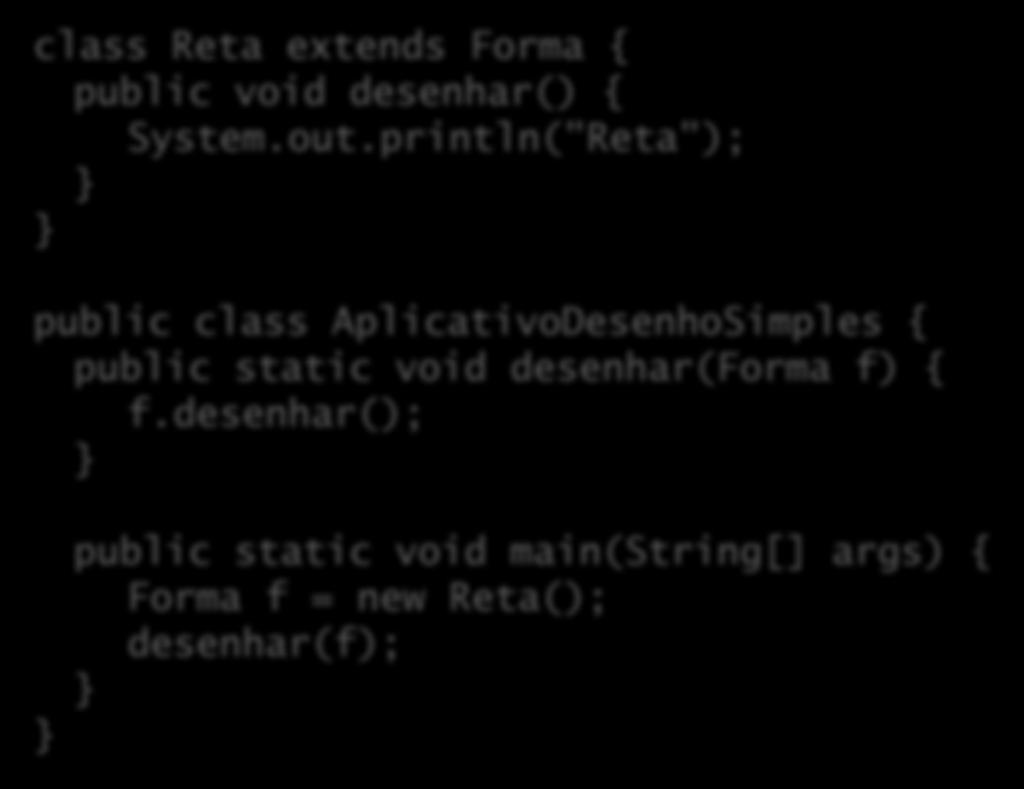 Benefícios do polimorfismo class Reta extends Forma { public void desenhar() { System.out.