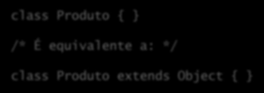 A classe Object Em Java, todos os objetos participam de uma mesma hierarquia, com uma raiz única; Esta raiz é a classe java.lang.