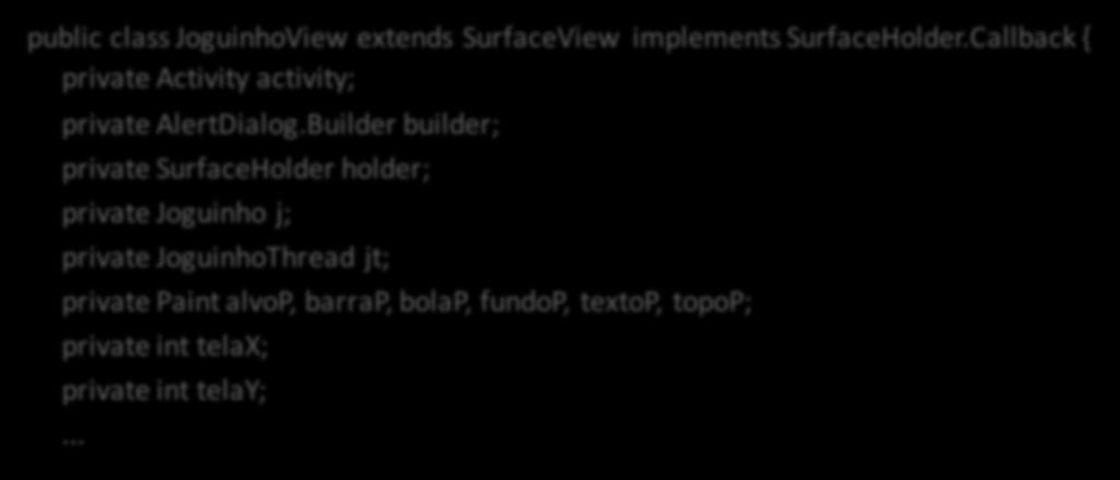 JoguinhoView Classe JoguinhoView public class JoguinhoView extends SurfaceView implements SurfaceHolder.Callback { private Activity activity; private AlertDialog.