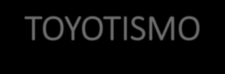 TOYOTISMO Introdução de robôs na indústria, economizando tempo trabalho. Essa economia levou a demissão de muitos trabalhadores.