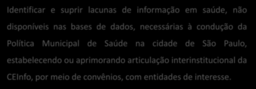 Planejamento estratégico CEInfo Macrodiretriz: Ampliar e diversificar produtos analíticos para subsidiar a gestão das Políticas de Saúde na SMS/SP Identificar e suprir lacunas de informação em saúde,