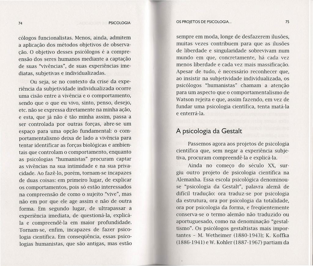 74 PSICOLOGIA OS PROJETOS DE PSICOLOGIA.. 75 cólogos funcionalistas. Menos, ainda, admitem a aplicação dos métodos objetivos de observação.