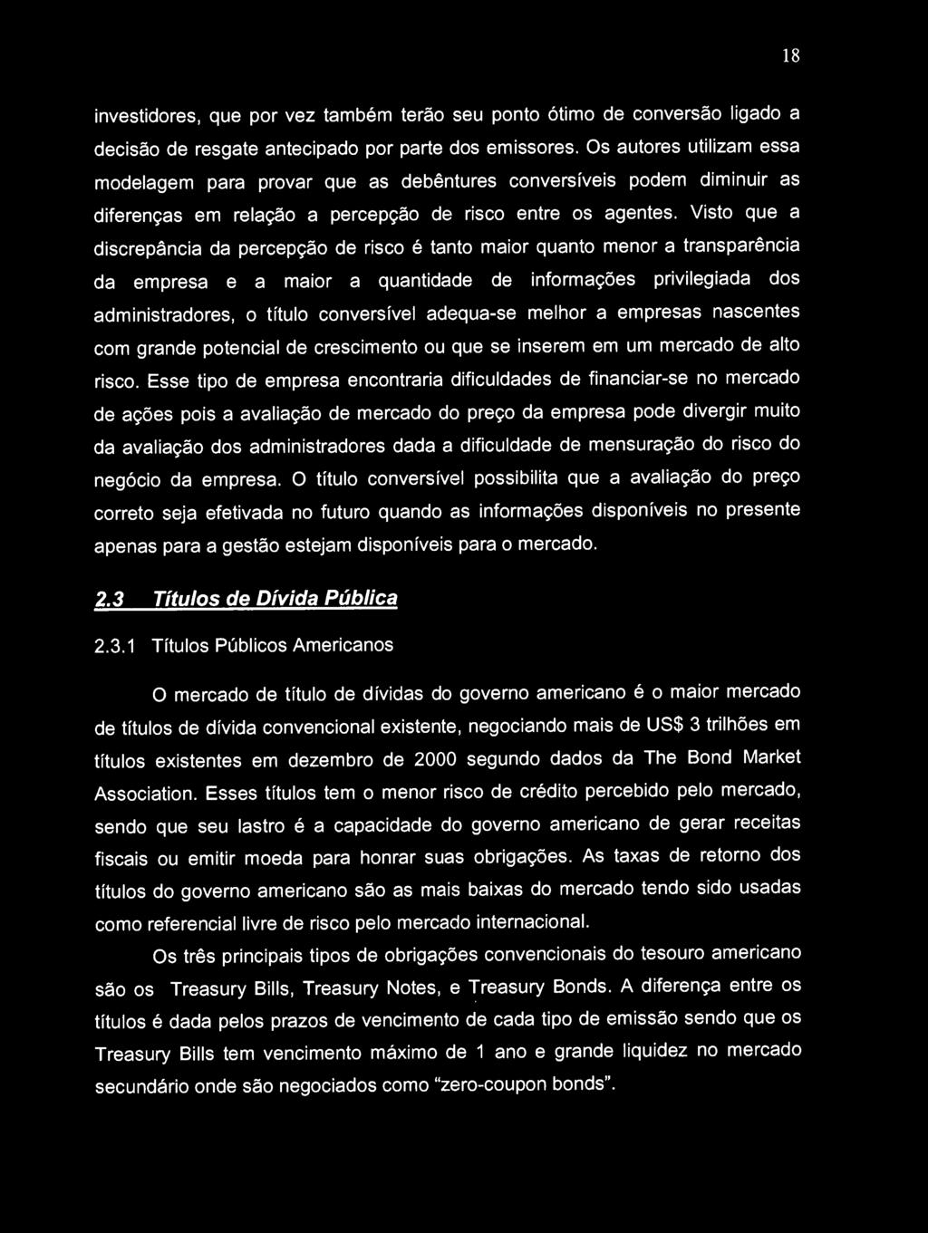 Visto que a discrepância da percepção de risco é tanto maior quanto menor a transparência da empresa e a maior a quantidade de informações privilegiada dos administradores, o título conversível