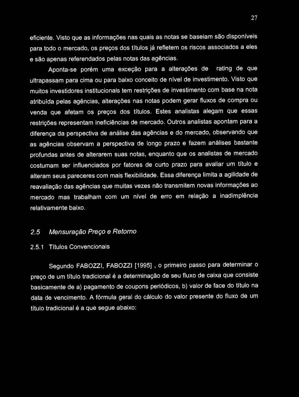 agências. Aponta-se porém uma exceção para a alterações de rating de que ultrapassam para cima ou para baixo conceito de nível de investimento.