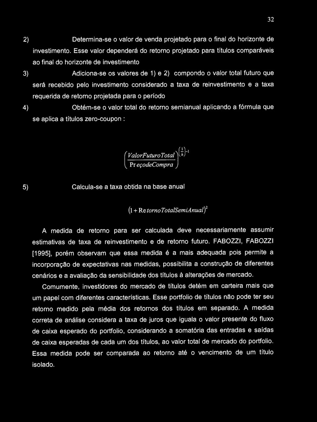 investimento considerado a taxa de reinvestimento e a taxa requerida de retorno projetada para o período 4) Obtém-se o valor total do retorno semianual aplicando a fórmula que se aplica a títulos