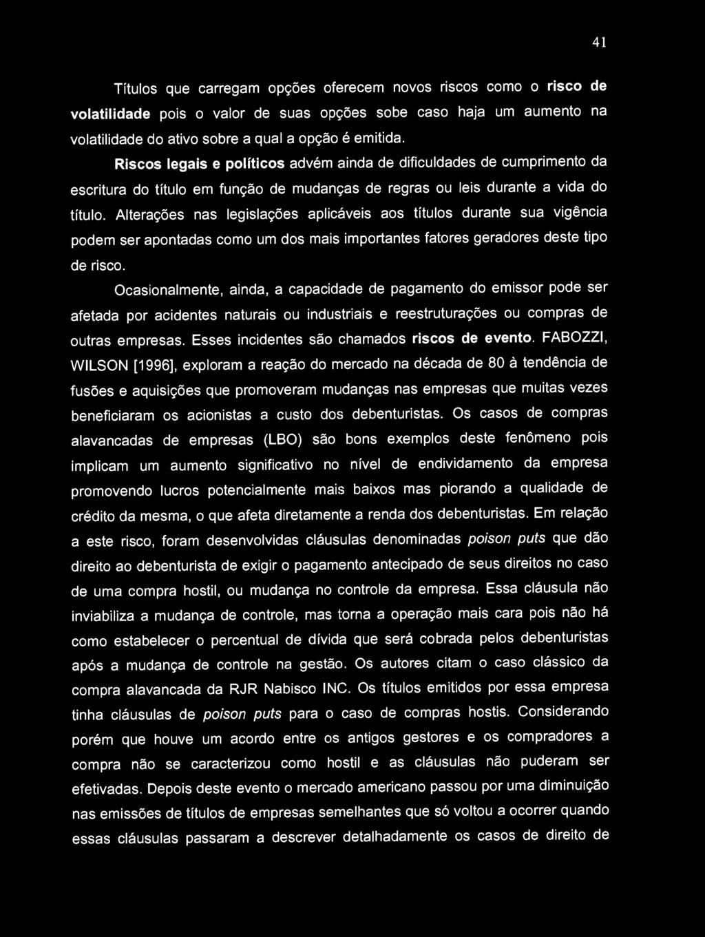 Alterações nas legislações aplicáveis aos títulos durante sua vigência podem ser apontadas como um dos mais importantes fatores geradores deste tipo de risco.