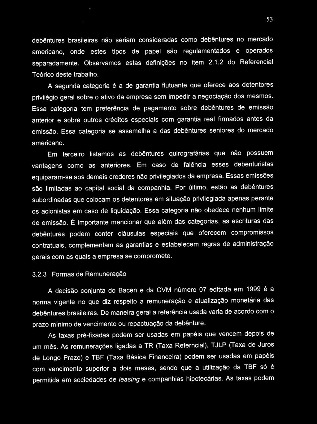 Essa categoria tem preferência de pagamento sobre debêntures de emissão anterior e sobre outros créditos especiais com garantia real firmados antes da emissão.