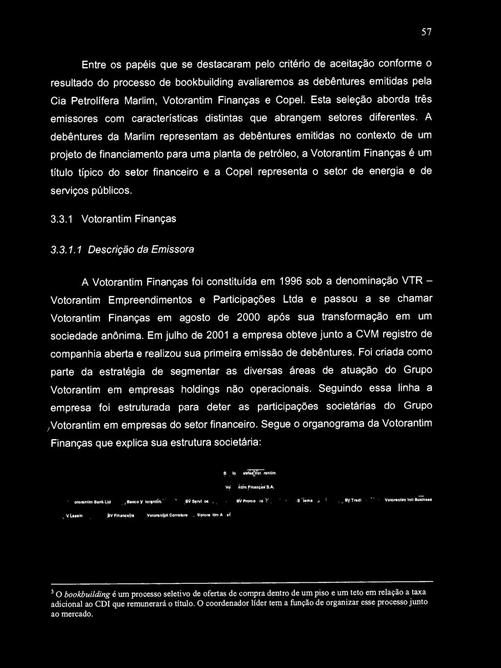 A debêntures da Marlim representam as debêntures emitidas no contexto de um projeto de financiamento para uma planta de petróleo, a Votorantim Finanças é um título típico do setor financeiro e a