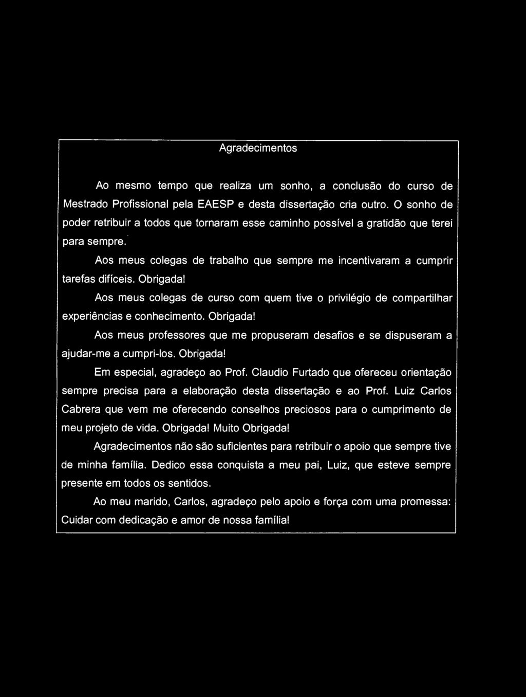 Aos meus colegas de curso com quem tive o privilégio de compartilhar experiências e conhecimento. Obrigada! Aos meus professores que me propuseram desafios e se dispuseram a ajudar-me a cumpri-los.